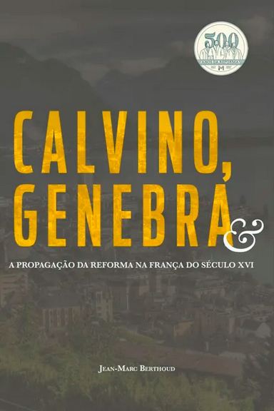 Calvino, Genebra e a e a propagação da reforma na França do Século XVI