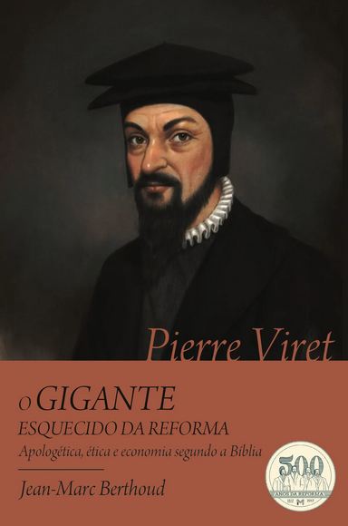 Pierre Viret – O gigante esquecido da Reforma